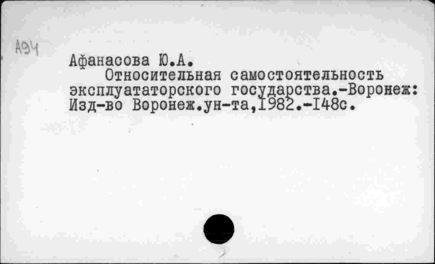 ﻿№4
Афанасова Ю.А.
Относительная самостоятельность
эксплуататорского государства.-Воронеж: Изд-во Воронеж.ун-та,1982.-148с.